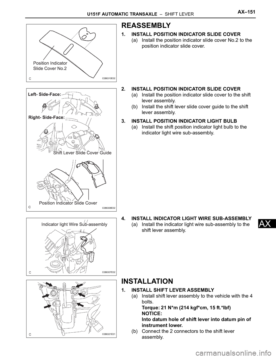 TOYOTA SIENNA 2007  Service Repair Manual U151F AUTOMATIC TRANSAXLE  –  SHIFT LEVERAX–151
AX
REASSEMBLY
1. INSTALL POSITION INDICATOR SLIDE COVER
(a) Install the position indicator slide cover No.2 to the 
position indicator slide cover.
