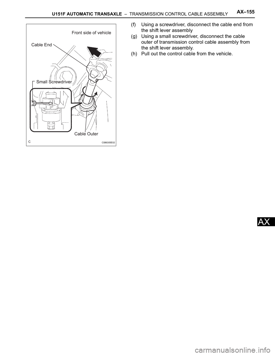 TOYOTA SIENNA 2007  Service Repair Manual U151F AUTOMATIC TRANSAXLE  –  TRANSMISSION CONTROL CABLE ASSEMBLYAX–155
AX
(f) Using a screwdriver, disconnect the cable end from 
the shift lever assembly
(g) Using a small screwdriver, disconnec