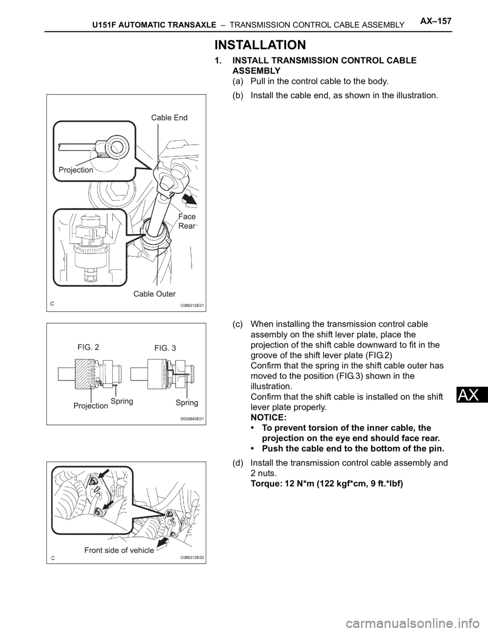 TOYOTA SIENNA 2007  Service Repair Manual U151F AUTOMATIC TRANSAXLE  –  TRANSMISSION CONTROL CABLE ASSEMBLYAX–157
AX
INSTALLATION
1. INSTALL TRANSMISSION CONTROL CABLE 
ASSEMBLY
(a) Pull in the control cable to the body.
(b) Install the c
