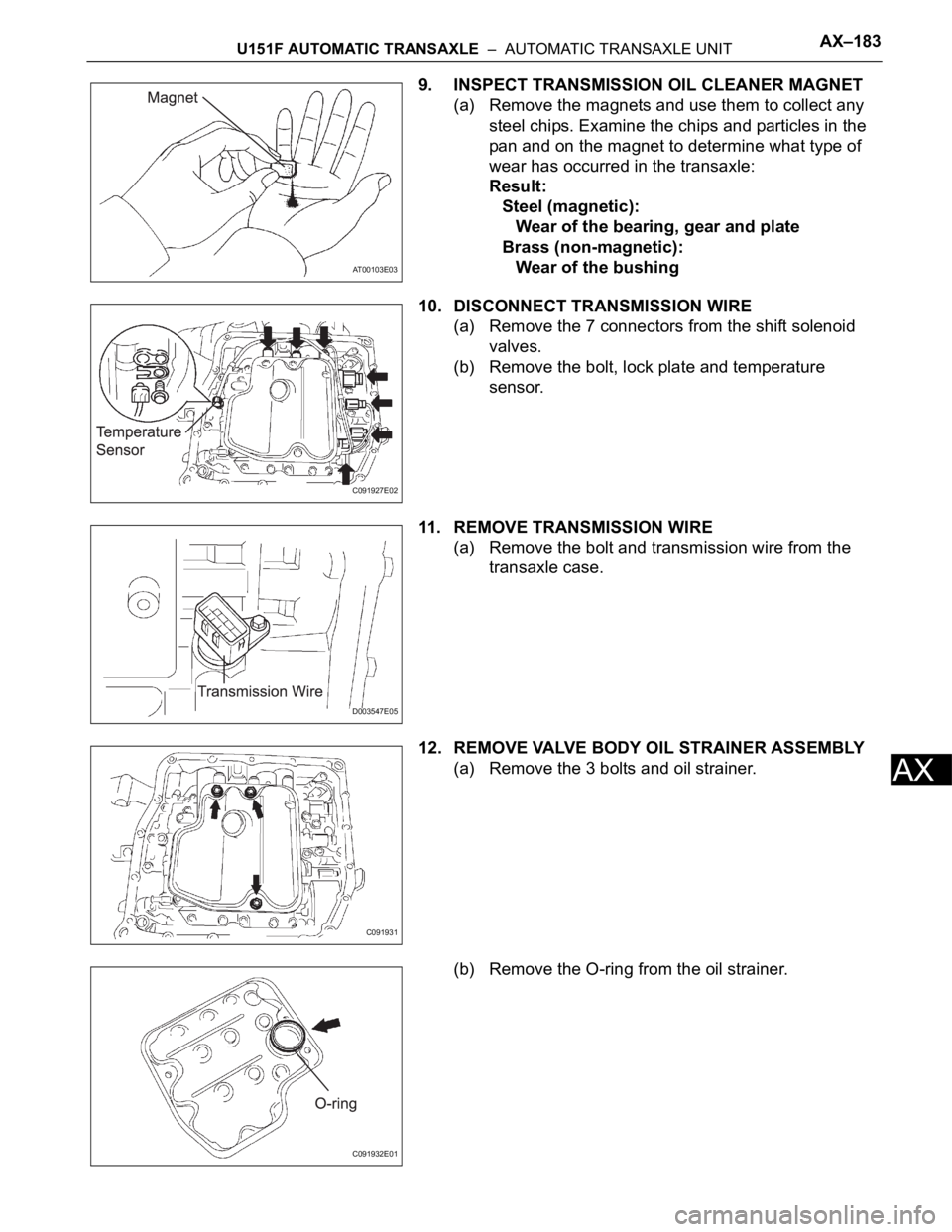 TOYOTA SIENNA 2007  Service Repair Manual U151F AUTOMATIC TRANSAXLE  –  AUTOMATIC TRANSAXLE UNITAX–183
AX
9. INSPECT TRANSMISSION OIL CLEANER MAGNET
(a) Remove the magnets and use them to collect any 
steel chips. Examine the chips and pa