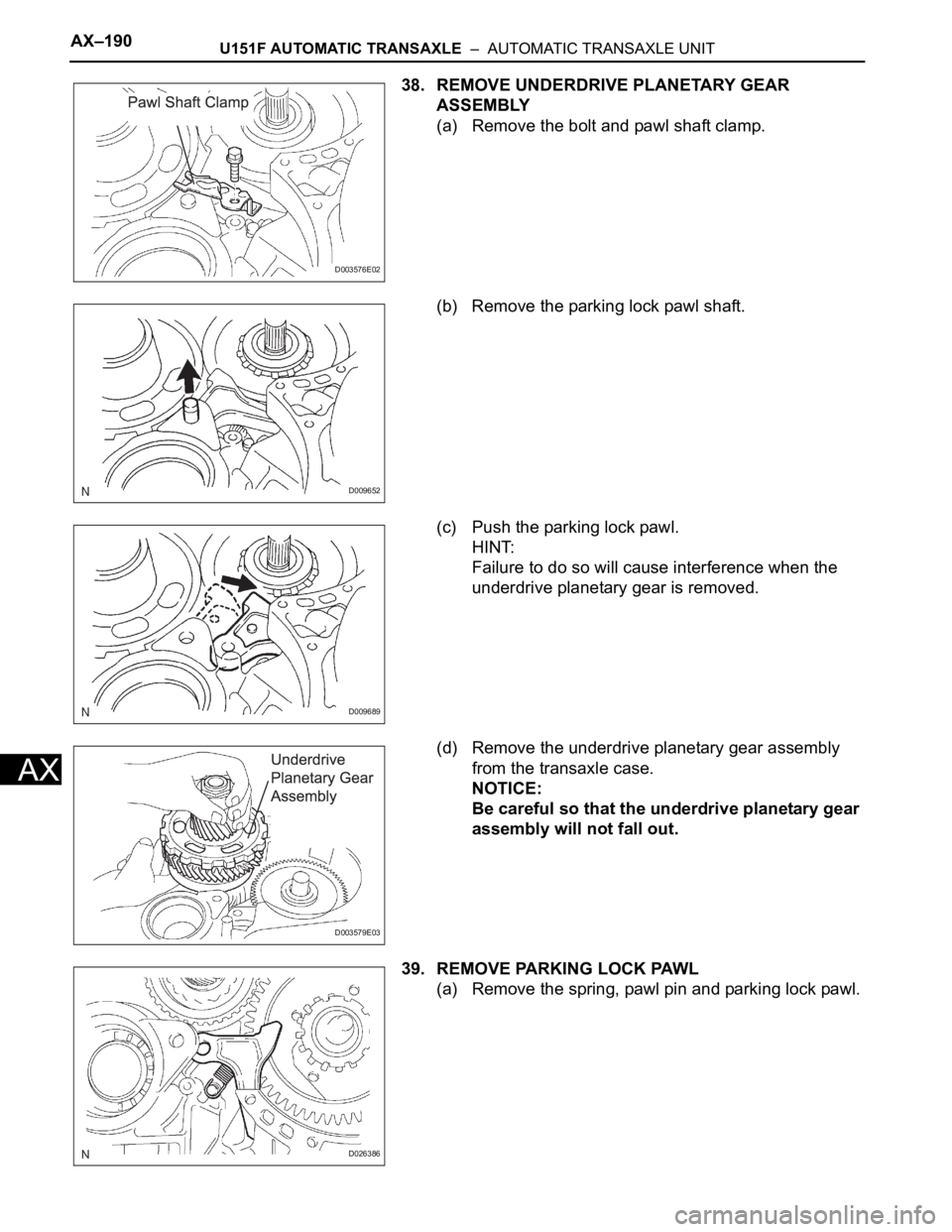 TOYOTA SIENNA 2007  Service Repair Manual AX–190U151F AUTOMATIC TRANSAXLE  –  AUTOMATIC TRANSAXLE UNIT
AX
38. REMOVE UNDERDRIVE PLANETARY GEAR 
ASSEMBLY
(a) Remove the bolt and pawl shaft clamp.
(b) Remove the parking lock pawl shaft.
(c)