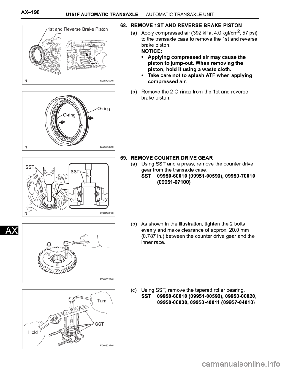 TOYOTA SIENNA 2007  Service Repair Manual AX–198U151F AUTOMATIC TRANSAXLE  –  AUTOMATIC TRANSAXLE UNIT
AX
68. REMOVE 1ST AND REVERSE BRAKE PISTON
(a) Apply compressed air (392 kPa, 4.0 kgf/cm
2, 57 psi) 
to the transaxle case to remove th