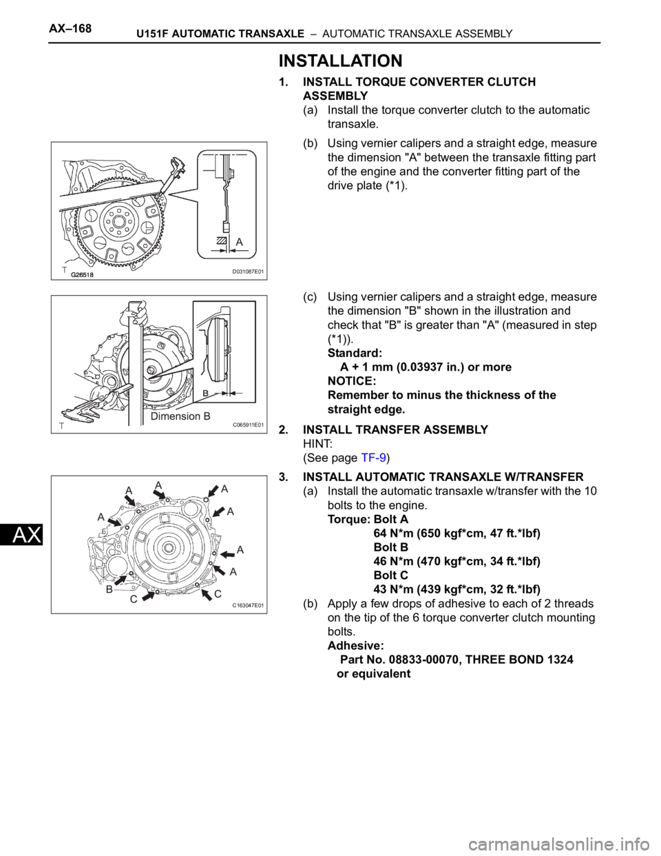 TOYOTA SIENNA 2007  Service Repair Manual AX–168U151F AUTOMATIC TRANSAXLE  –  AUTOMATIC TRANSAXLE ASSEMBLY
AX
INSTALLATION
1. INSTALL TORQUE CONVERTER CLUTCH 
ASSEMBLY
(a) Install the torque converter clutch to the automatic 
transaxle.
(