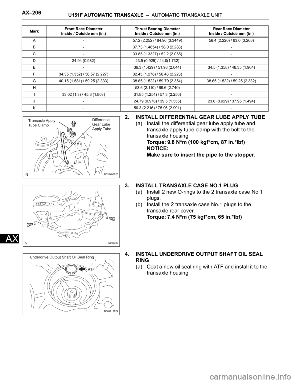 TOYOTA SIENNA 2007  Service Repair Manual AX–206U151F AUTOMATIC TRANSAXLE  –  AUTOMATIC TRANSAXLE UNIT
AX
2. INSTALL DIFFERENTIAL GEAR LUBE APPLY TUBE
(a) Install the differential gear lube apply tube and 
transaxle apply tube clamp with 