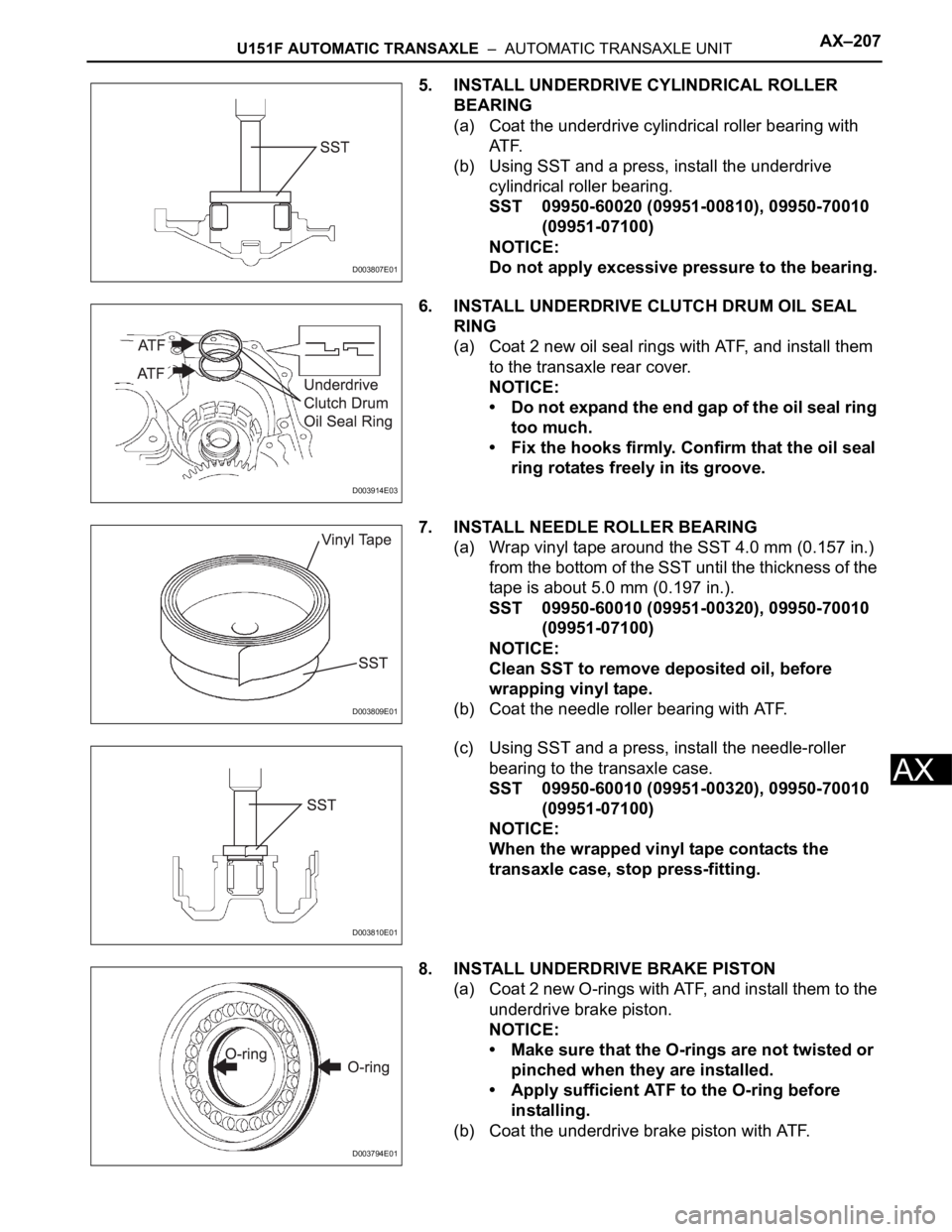 TOYOTA SIENNA 2007  Service Repair Manual U151F AUTOMATIC TRANSAXLE  –  AUTOMATIC TRANSAXLE UNITAX–207
AX
5. INSTALL UNDERDRIVE CYLINDRICAL ROLLER 
BEARING
(a) Coat the underdrive cylindrical roller bearing with 
AT F.
(b) Using SST and a