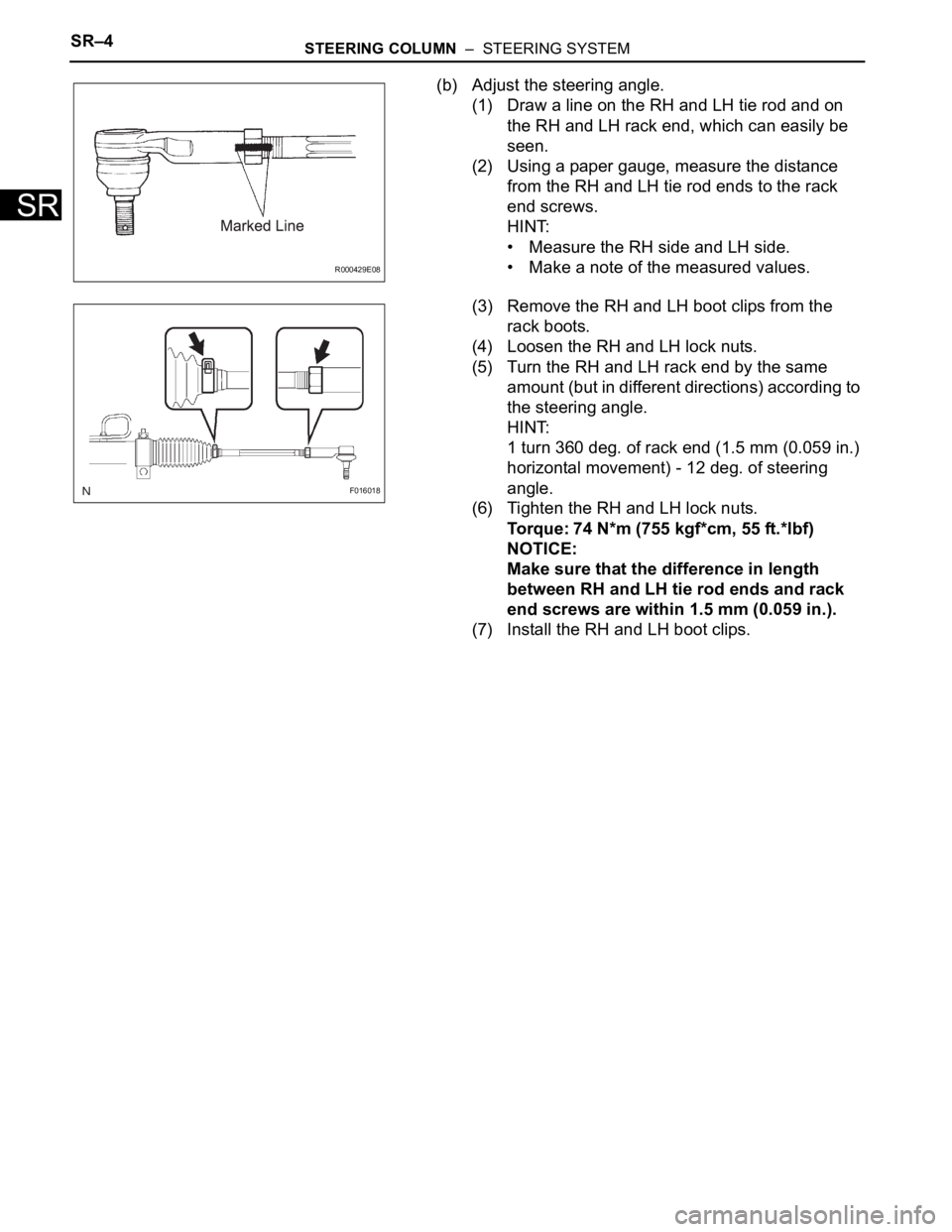 TOYOTA SIENNA 2007  Service Repair Manual SR–4STEERING COLUMN  –  STEERING SYSTEM
SR
(b) Adjust the steering angle.
(1) Draw a line on the RH and LH tie rod and on 
the RH and LH rack end, which can easily be 
seen.
(2) Using a paper gaug