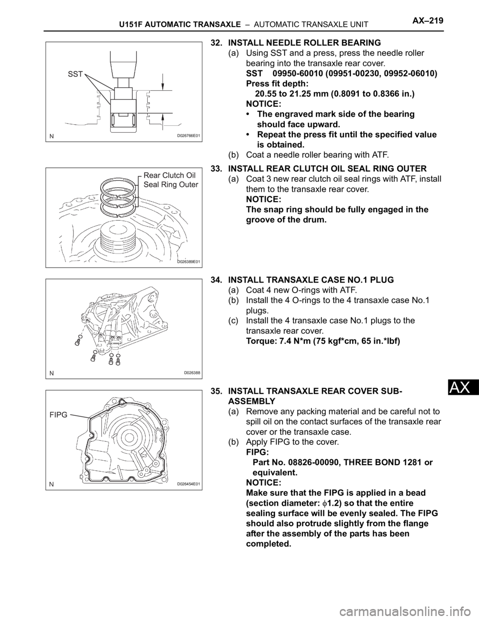 TOYOTA SIENNA 2007 Service Repair Manual U151F AUTOMATIC TRANSAXLE – AUTOMATIC TRANSAXLE UNITAX–219
AX
32. INSTALL NEEDLE ROLLER BEARING
(a) Using SST and a press, press the needle roller
bearing into the transaxle rear cover.
SST 099 TOYOTA SIENNA 2007 Service Repair Manual U151F AUTOMATIC TRANSAXLE – AUTOMATIC TRANSAXLE UNITAX–219
AX
32. INSTALL NEEDLE ROLLER BEARING
(a) Using SST and a press, press the needle roller
bearing into the transaxle rear cover.
SST 099