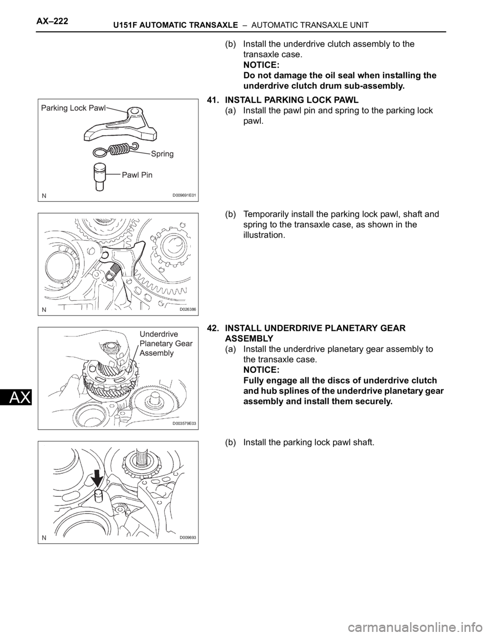 TOYOTA SIENNA 2007  Service Repair Manual AX–222U151F AUTOMATIC TRANSAXLE  –  AUTOMATIC TRANSAXLE UNIT
AX
(b) Install the underdrive clutch assembly to the 
transaxle case.
NOTICE:
Do not damage the oil seal when installing the 
underdriv
