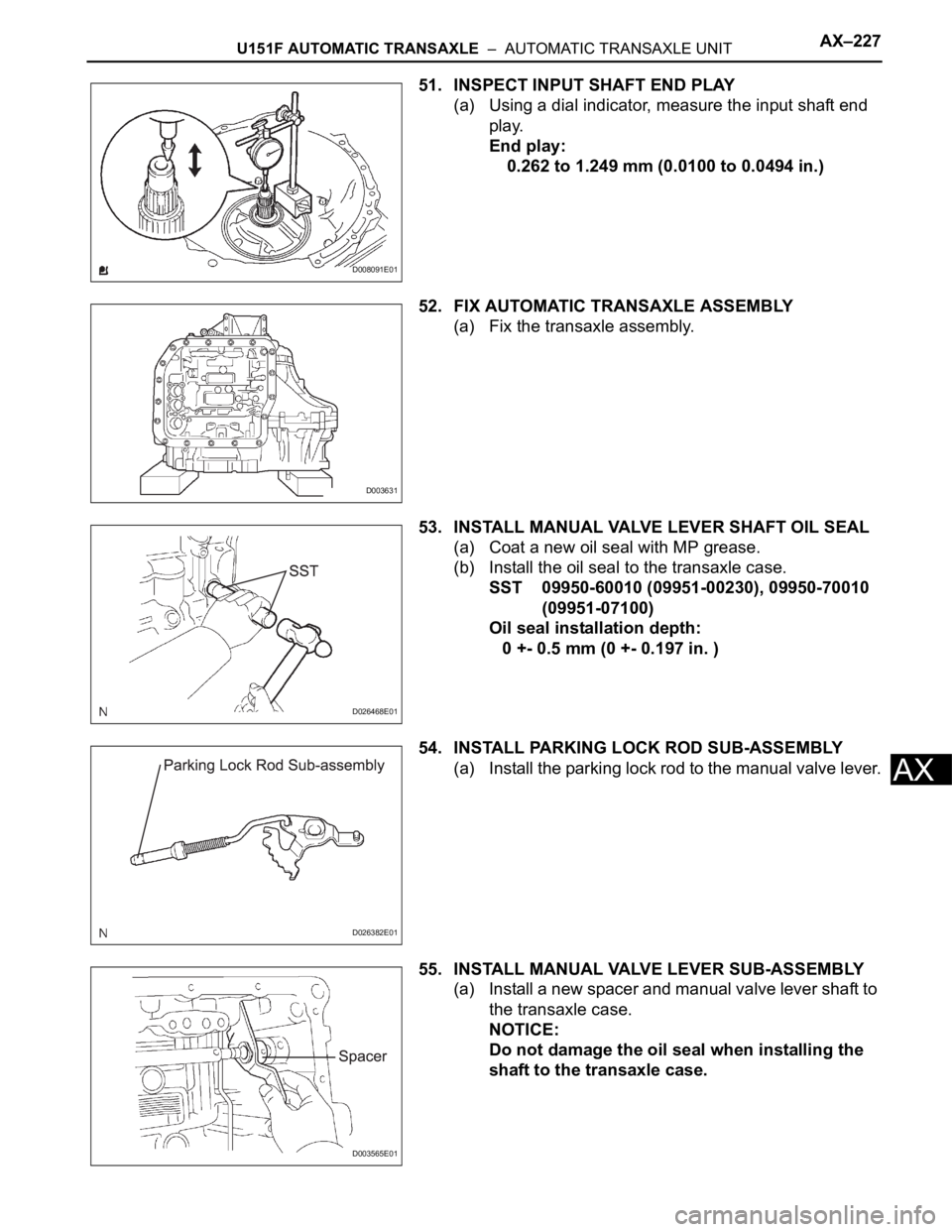 TOYOTA SIENNA 2007  Service Repair Manual U151F AUTOMATIC TRANSAXLE  –  AUTOMATIC TRANSAXLE UNITAX–227
AX
51. INSPECT INPUT SHAFT END PLAY
(a) Using a dial indicator, measure the input shaft end 
play.
End play:
 0.262 to 1.249 mm (0.0100