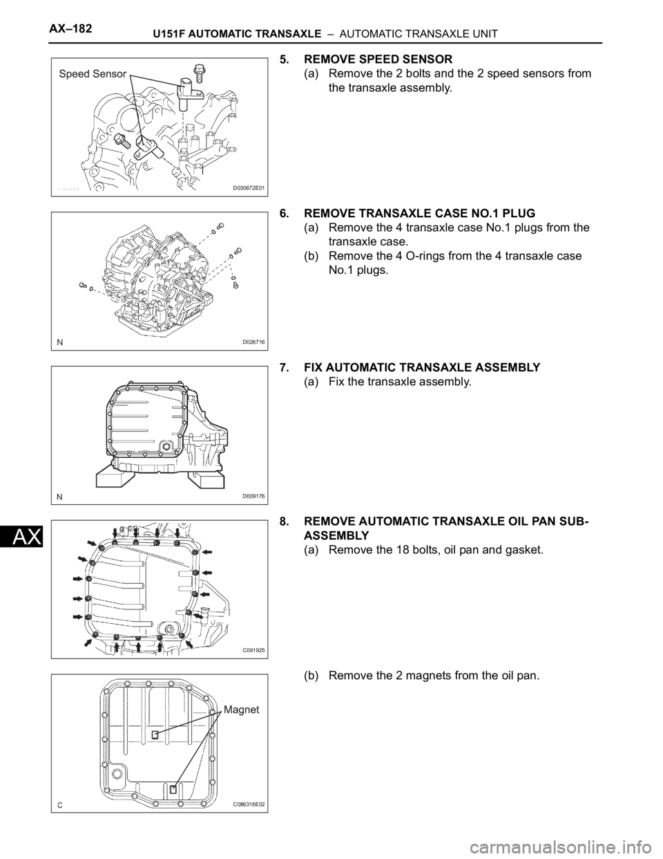 TOYOTA SIENNA 2007  Service Repair Manual AX–182U151F AUTOMATIC TRANSAXLE  –  AUTOMATIC TRANSAXLE UNIT
AX
5. REMOVE SPEED SENSOR
(a) Remove the 2 bolts and the 2 speed sensors from 
the transaxle assembly.
6. REMOVE TRANSAXLE CASE NO.1 PL