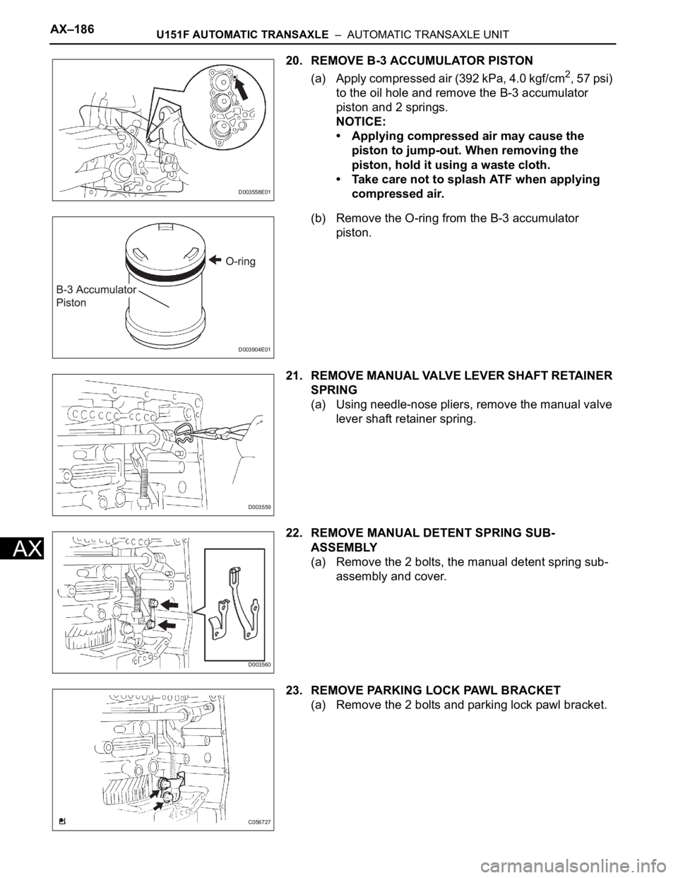 TOYOTA SIENNA 2007  Service Repair Manual AX–186U151F AUTOMATIC TRANSAXLE  –  AUTOMATIC TRANSAXLE UNIT
AX
20. REMOVE B-3 ACCUMULATOR PISTON
(a) Apply compressed air (392 kPa, 4.0 kgf/cm
2, 57 psi) 
to the oil hole and remove the B-3 accum