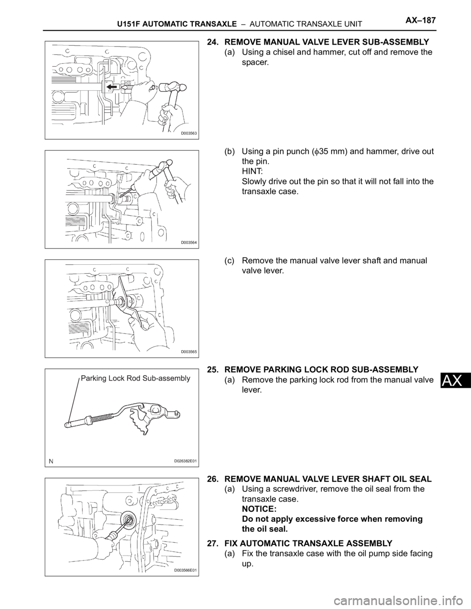 TOYOTA SIENNA 2007  Service Repair Manual U151F AUTOMATIC TRANSAXLE  –  AUTOMATIC TRANSAXLE UNITAX–187
AX
24. REMOVE MANUAL VALVE LEVER SUB-ASSEMBLY
(a) Using a chisel and hammer, cut off and remove the 
spacer.
(b) Using a pin punch (
35