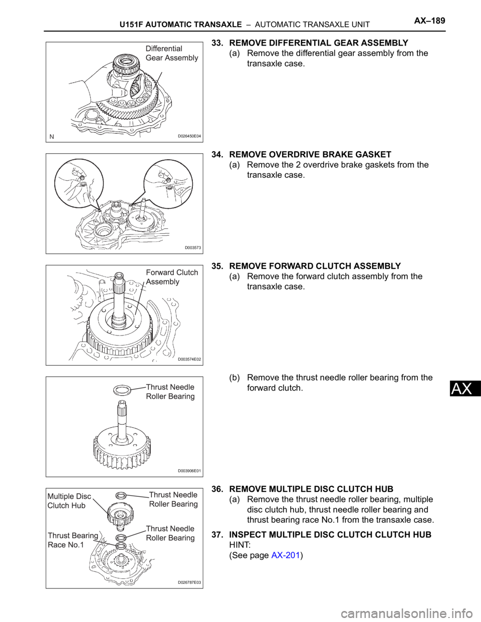 TOYOTA SIENNA 2007  Service Repair Manual U151F AUTOMATIC TRANSAXLE  –  AUTOMATIC TRANSAXLE UNITAX–189
AX
33. REMOVE DIFFERENTIAL GEAR ASSEMBLY
(a) Remove the differential gear assembly from the 
transaxle case.
34. REMOVE OVERDRIVE BRAKE