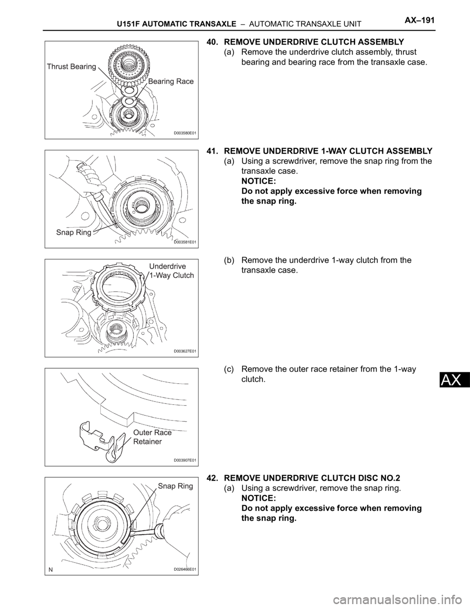 TOYOTA SIENNA 2007  Service Repair Manual U151F AUTOMATIC TRANSAXLE  –  AUTOMATIC TRANSAXLE UNITAX–191
AX
40. REMOVE UNDERDRIVE CLUTCH ASSEMBLY
(a) Remove the underdrive clutch assembly, thrust 
bearing and bearing race from the transaxle