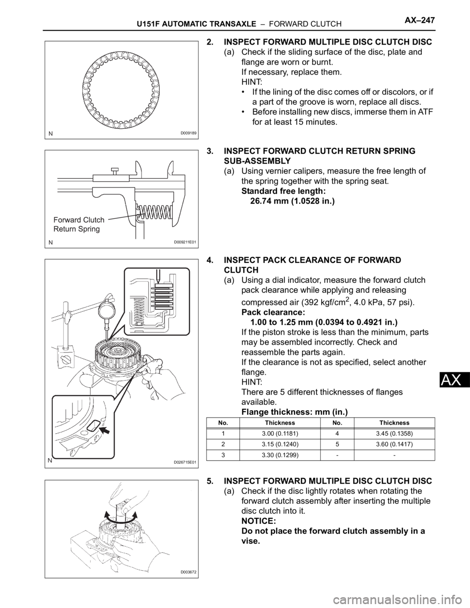 TOYOTA SIENNA 2007 Service Repair Manual U151F AUTOMATIC TRANSAXLE – FORWARD CLUTCHAX–247
AX
2. INSPECT FORWARD MULTIPLE DISC CLUTCH DISC
(a) Check if the sliding surface of the disc, plate and
flange are worn or burnt.
If necessary, TOYOTA SIENNA 2007 Service Repair Manual U151F AUTOMATIC TRANSAXLE – FORWARD CLUTCHAX–247
AX
2. INSPECT FORWARD MULTIPLE DISC CLUTCH DISC
(a) Check if the sliding surface of the disc, plate and
flange are worn or burnt.
If necessary,