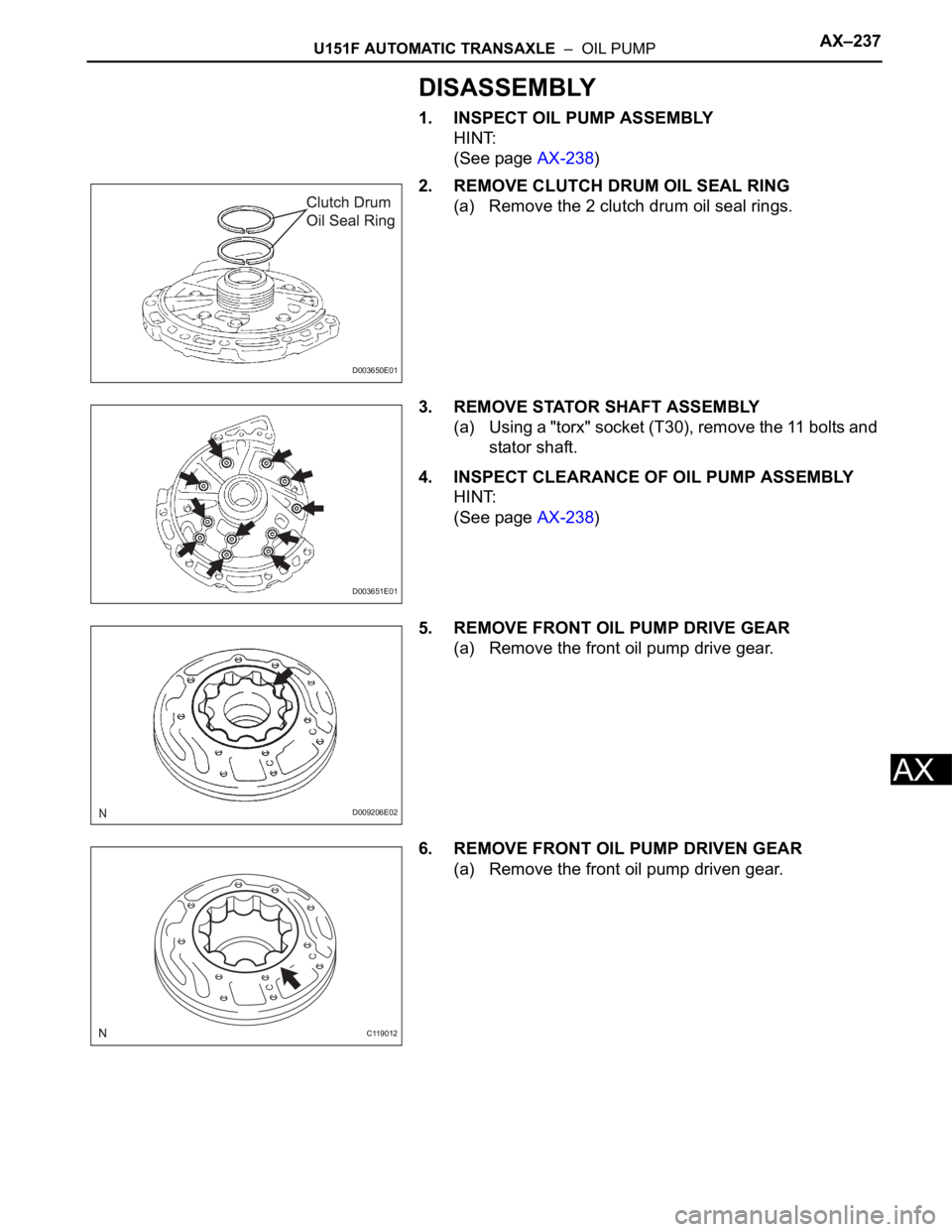 TOYOTA SIENNA 2007  Service Repair Manual U151F AUTOMATIC TRANSAXLE  –  OIL PUMPAX–237
AX
DISASSEMBLY
1. INSPECT OIL PUMP ASSEMBLY
HINT:
(See page AX-238)
2. REMOVE CLUTCH DRUM OIL SEAL RING
(a) Remove the 2 clutch drum oil seal rings.
3.