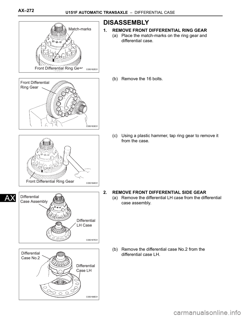 TOYOTA SIENNA 2007  Service Repair Manual AX–272U151F AUTOMATIC TRANSAXLE  –  DIFFERENTIAL CASE
AX
DISASSEMBLY
1. REMOVE FRONT DIFFERENTIAL RING GEAR
(a) Place the match-marks on the ring gear and 
differential case.
(b) Remove the 16 bol