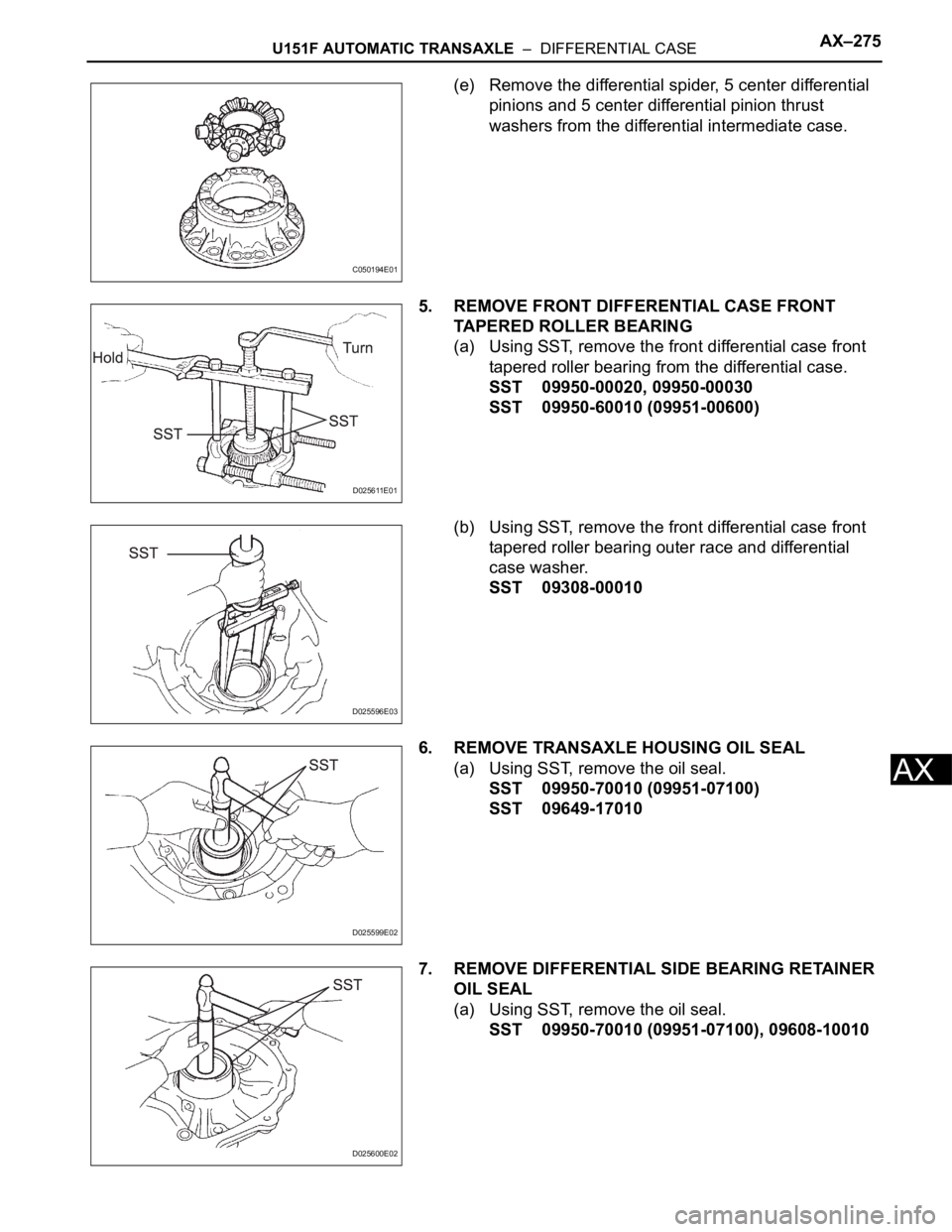 TOYOTA SIENNA 2007  Service Repair Manual U151F AUTOMATIC TRANSAXLE  –  DIFFERENTIAL CASEAX–275
AX
(e) Remove the differential spider, 5 center differential 
pinions and 5 center differential pinion thrust 
washers from the differential i