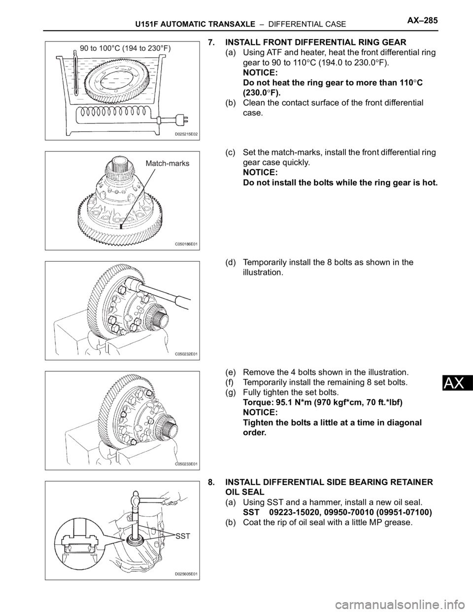 TOYOTA SIENNA 2007 Service Repair Manual U151F AUTOMATIC TRANSAXLE – DIFFERENTIAL CASEAX–285
AX
7. INSTALL FRONT DIFFERENTIAL RING GEAR
(a) Using ATF and heater, heat the front differential ring
gear to 90 to 110
C (194.0 to 230.0F).
TOYOTA SIENNA 2007 Service Repair Manual U151F AUTOMATIC TRANSAXLE – DIFFERENTIAL CASEAX–285
AX
7. INSTALL FRONT DIFFERENTIAL RING GEAR
(a) Using ATF and heater, heat the front differential ring
gear to 90 to 110
C (194.0 to 230.0F).