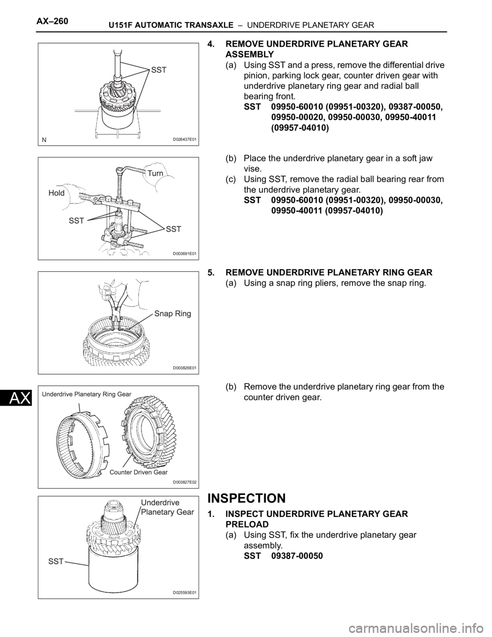TOYOTA SIENNA 2007  Service Repair Manual AX–260U151F AUTOMATIC TRANSAXLE  –  UNDERDRIVE PLANETARY GEAR
AX
4. REMOVE UNDERDRIVE PLANETARY GEAR 
ASSEMBLY
(a) Using SST and a press, remove the differential drive 
pinion, parking lock gear, 