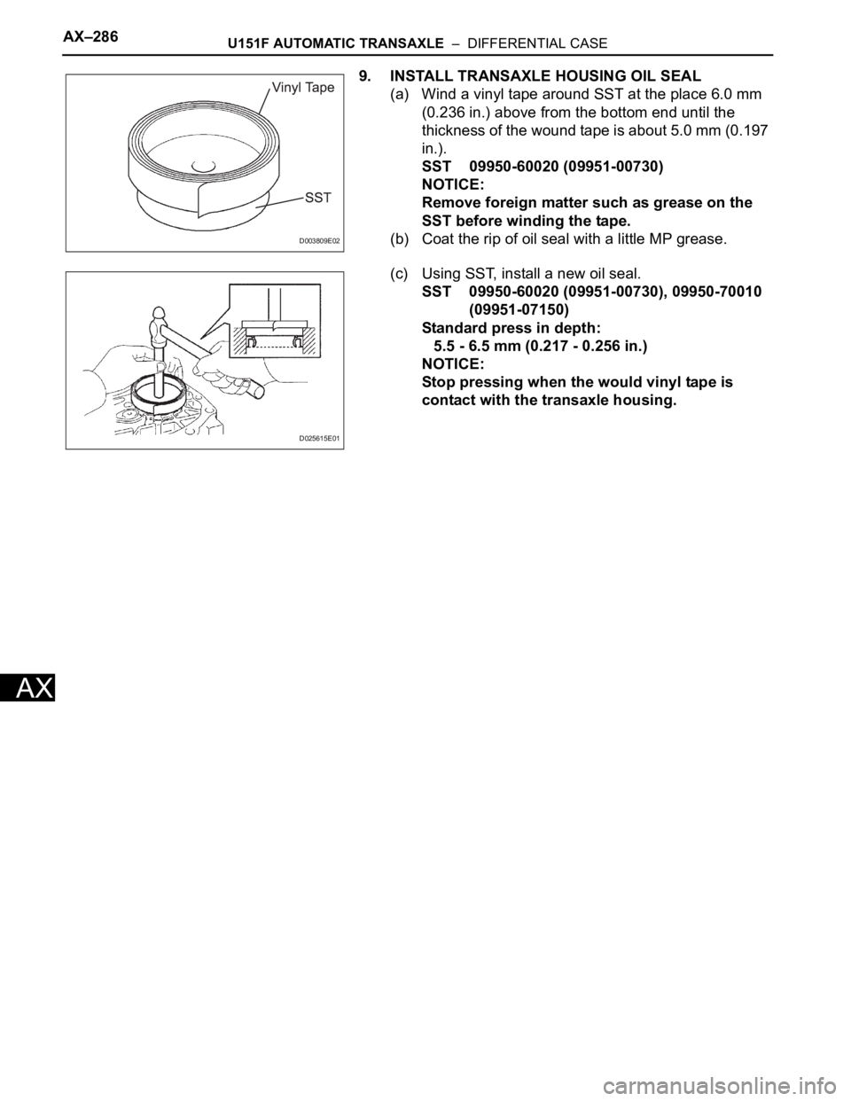 TOYOTA SIENNA 2007  Service Repair Manual AX–286U151F AUTOMATIC TRANSAXLE  –  DIFFERENTIAL CASE
AX
9. INSTALL TRANSAXLE HOUSING OIL SEAL
(a) Wind a vinyl tape around SST at the place 6.0 mm 
(0.236 in.) above from the bottom end until the