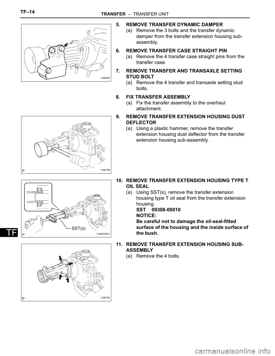 TOYOTA SIENNA 2007 Service Repair Manual TF–14TRANSFER – TRANSFER UNIT
TF
5. REMOVE TRANSFER DYNAMIC DAMPER
(a) Remove the 3 bolts and the transfer dynamic
damper from the transfer extension housing sub-
assembly.
6. REMOVE TRANSFER C TOYOTA SIENNA 2007 Service Repair Manual TF–14TRANSFER – TRANSFER UNIT
TF
5. REMOVE TRANSFER DYNAMIC DAMPER
(a) Remove the 3 bolts and the transfer dynamic
damper from the transfer extension housing sub-
assembly.
6. REMOVE TRANSFER C