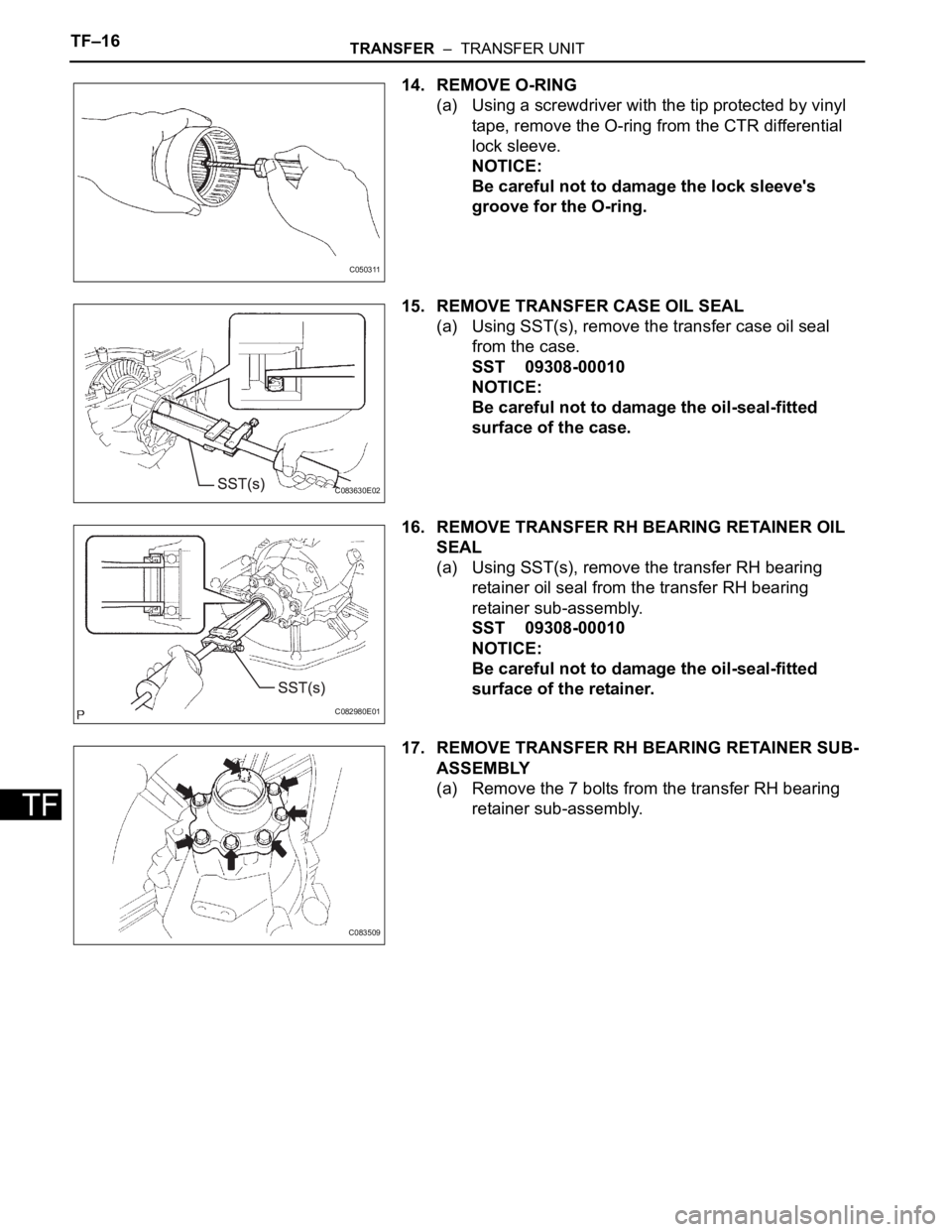 TOYOTA SIENNA 2007  Service Repair Manual TF–16TRANSFER  –  TRANSFER UNIT
TF
14. REMOVE O-RING
(a) Using a screwdriver with the tip protected by vinyl 
tape, remove the O-ring from the CTR differential 
lock sleeve.
NOTICE:
Be careful not