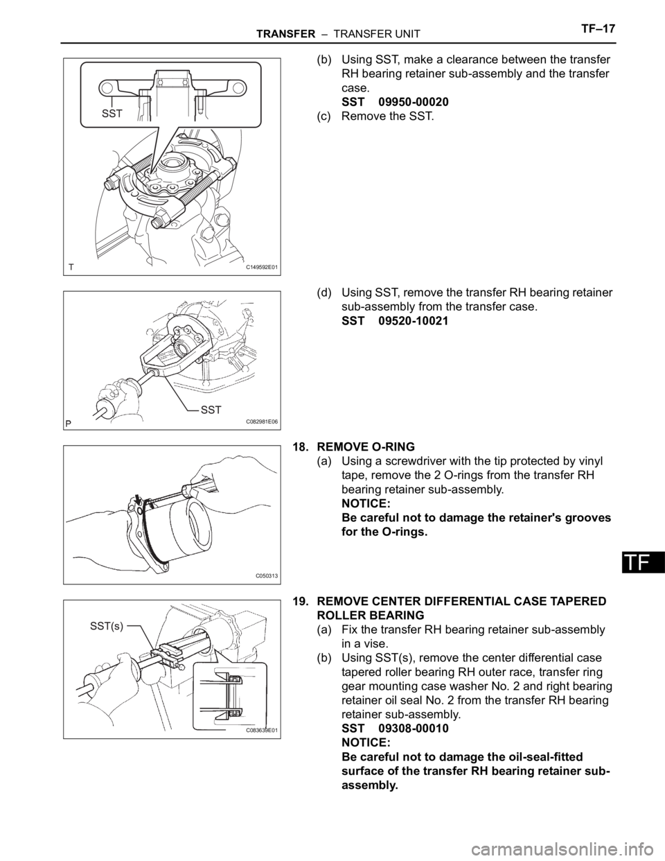 TOYOTA SIENNA 2007 Service Repair Manual TRANSFER – TRANSFER UNITTF–17
TF
(b) Using SST, make a clearance between the transfer
RH bearing retainer sub-assembly and the transfer
case.
SST 09950-00020
(c) Remove the SST.
(d) Using SST, TOYOTA SIENNA 2007 Service Repair Manual TRANSFER – TRANSFER UNITTF–17
TF
(b) Using SST, make a clearance between the transfer
RH bearing retainer sub-assembly and the transfer
case.
SST 09950-00020
(c) Remove the SST.
(d) Using SST,