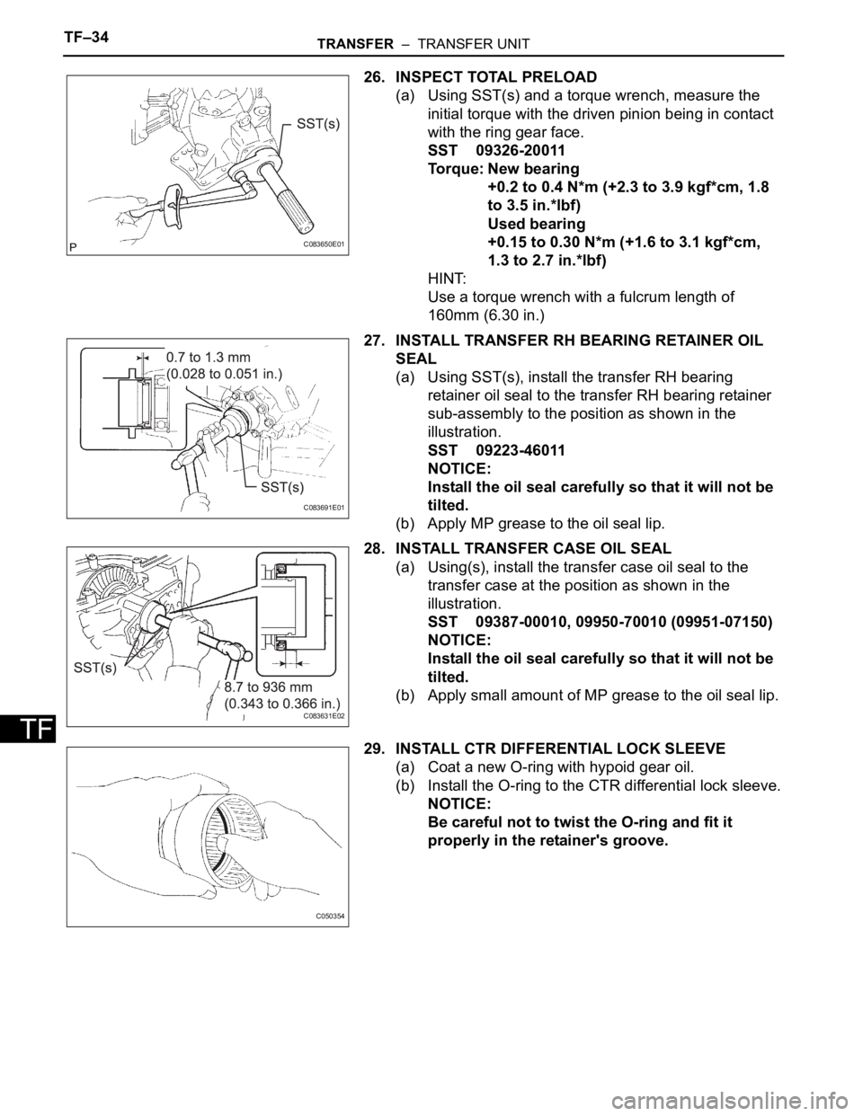 TOYOTA SIENNA 2007  Service Repair Manual TF–34TRANSFER  –  TRANSFER UNIT
TF
26. INSPECT TOTAL PRELOAD
(a) Using SST(s) and a torque wrench, measure the 
initial torque with the driven pinion being in contact 
with the ring gear face.
SST