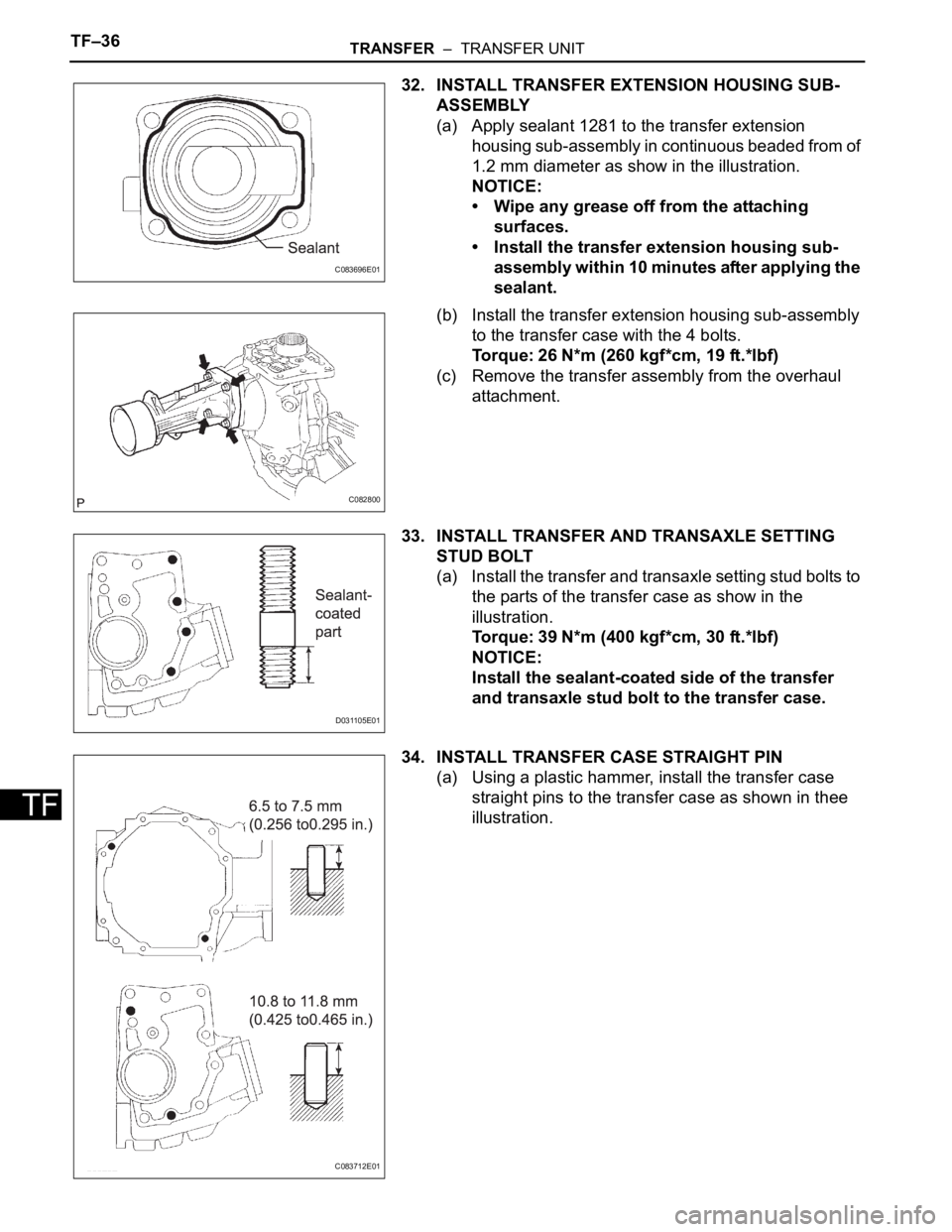 TOYOTA SIENNA 2007 Service Repair Manual TF–36TRANSFER – TRANSFER UNIT
TF
32. INSTALL TRANSFER EXTENSION HOUSING SUB-
ASSEMBLY
(a) Apply sealant 1281 to the transfer extension
housing sub-assembly in continuous beaded from of
1.2 mm TOYOTA SIENNA 2007 Service Repair Manual TF–36TRANSFER – TRANSFER UNIT
TF
32. INSTALL TRANSFER EXTENSION HOUSING SUB-
ASSEMBLY
(a) Apply sealant 1281 to the transfer extension
housing sub-assembly in continuous beaded from of
1.2 mm