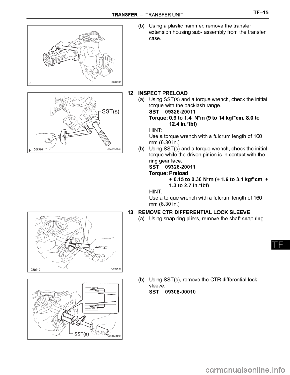 TOYOTA SIENNA 2007  Service Repair Manual TRANSFER  –  TRANSFER UNITTF–15
TF
(b) Using a plastic hammer, remove the transfer 
extension housing sub- assembly from the transfer 
case.
12. INSPECT PRELOAD
(a) Using SST(s) and a torque wrenc