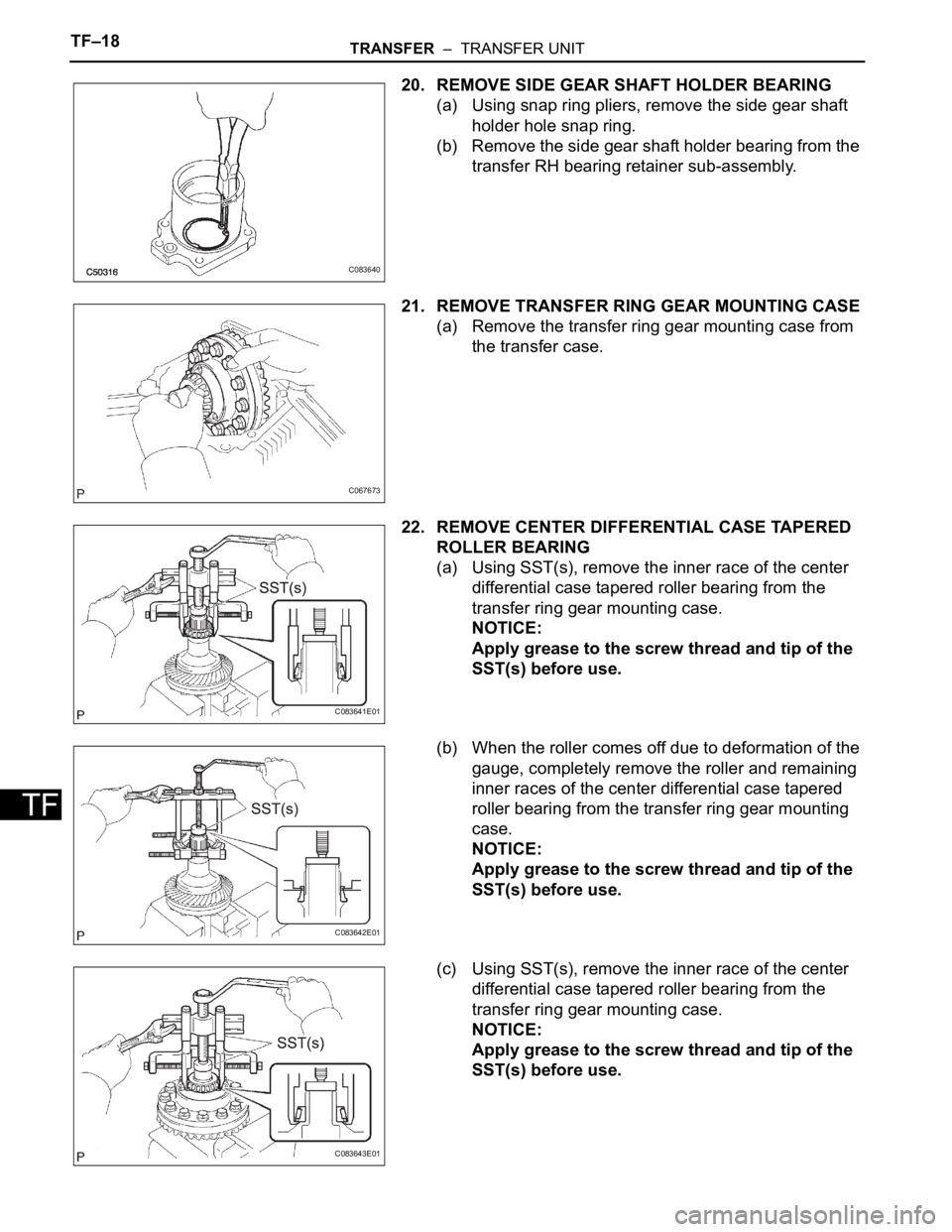 TOYOTA SIENNA 2007  Service Repair Manual TF–18TRANSFER  –  TRANSFER UNIT
TF
20. REMOVE SIDE GEAR SHAFT HOLDER BEARING
(a) Using snap ring pliers, remove the side gear shaft 
holder hole snap ring.
(b) Remove the side gear shaft holder be