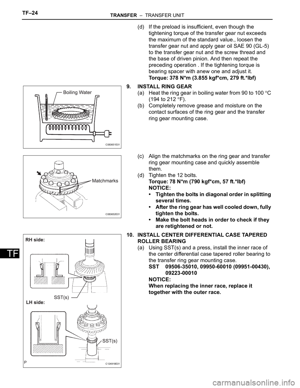 TOYOTA SIENNA 2007  Service Repair Manual TF–24TRANSFER  –  TRANSFER UNIT
TF
(d) If the preload is insufficient, even though the 
tightening torque of the transfer gear nut exceeds 
the maximum of the standard value., loosen the 
transfer