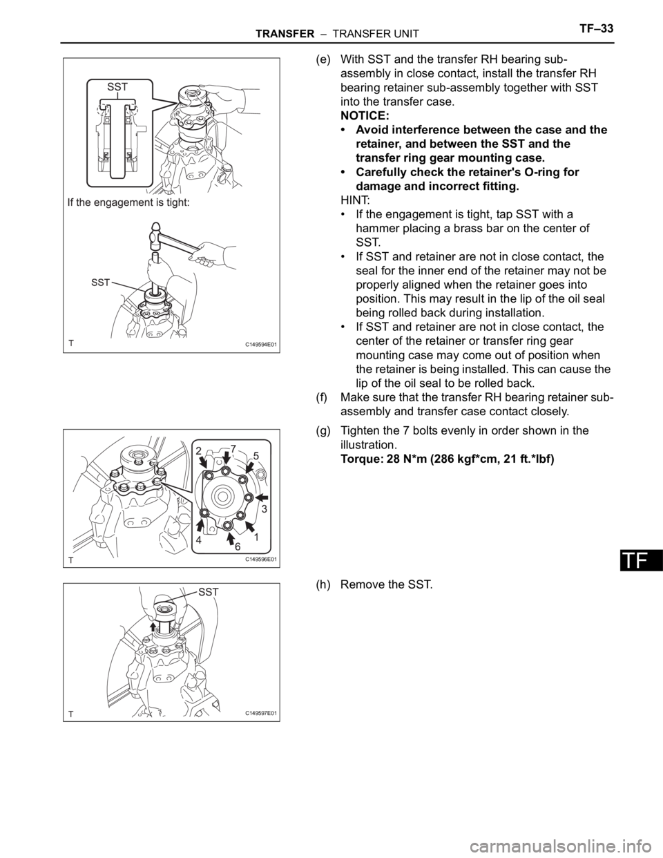 TOYOTA SIENNA 2007 Service Repair Manual TRANSFER – TRANSFER UNITTF–33
TF
(e) With SST and the transfer RH bearing sub-
assembly in close contact, install the transfer RH
bearing retainer sub-assembly together with SST
into the trans TOYOTA SIENNA 2007 Service Repair Manual TRANSFER – TRANSFER UNITTF–33
TF
(e) With SST and the transfer RH bearing sub-
assembly in close contact, install the transfer RH
bearing retainer sub-assembly together with SST
into the trans