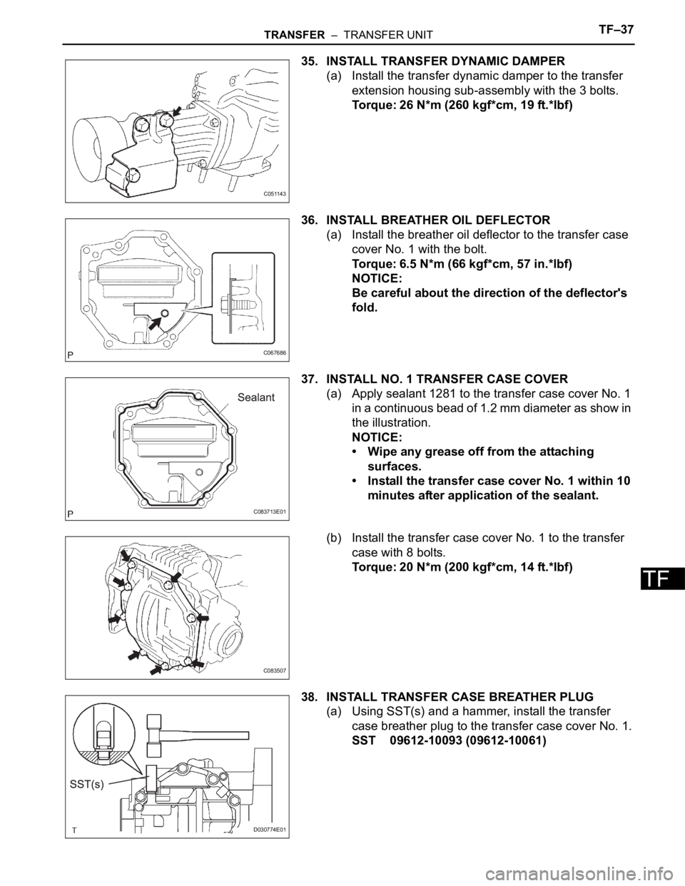 TOYOTA SIENNA 2007  Service Repair Manual TRANSFER  –  TRANSFER UNITTF–37
TF
35. INSTALL TRANSFER DYNAMIC DAMPER
(a) Install the transfer dynamic damper to the transfer 
extension housing sub-assembly with the 3 bolts.
Torque: 26 N*m (260