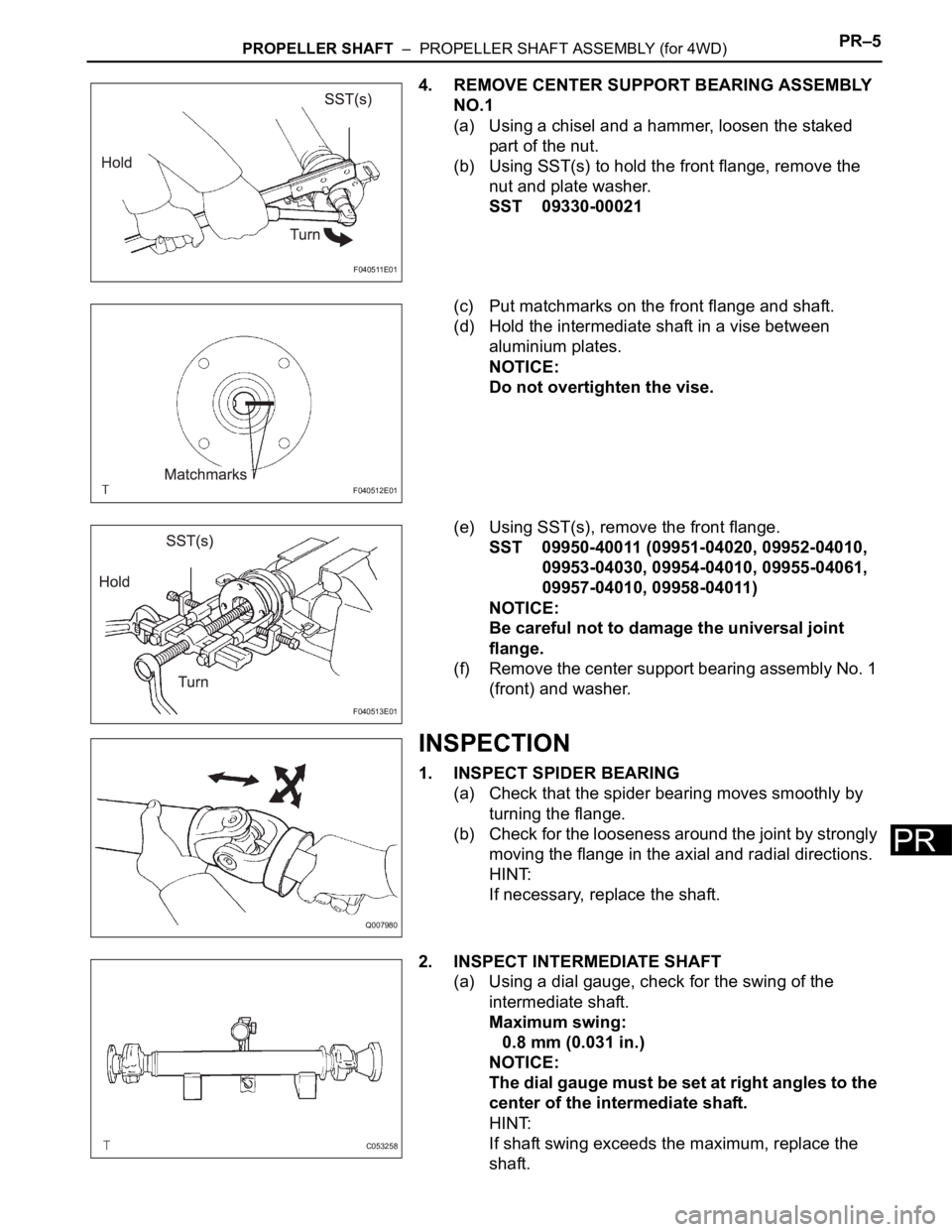 TOYOTA SIENNA 2007 Service Repair Manual PROPELLER SHAFT – PROPELLER SHAFT ASSEMBLY (for 4WD)PR–5
PR
4. REMOVE CENTER SUPPORT BEARING ASSEMBLY
NO.1
(a) Using a chisel and a hammer, loosen the staked
part of the nut.
(b) Using SST(s) TOYOTA SIENNA 2007 Service Repair Manual PROPELLER SHAFT – PROPELLER SHAFT ASSEMBLY (for 4WD)PR–5
PR
4. REMOVE CENTER SUPPORT BEARING ASSEMBLY
NO.1
(a) Using a chisel and a hammer, loosen the staked
part of the nut.
(b) Using SST(s)