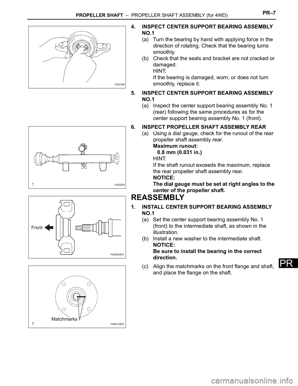 TOYOTA SIENNA 2007 Service Repair Manual PROPELLER SHAFT – PROPELLER SHAFT ASSEMBLY (for 4WD)PR–7
PR
4. INSPECT CENTER SUPPORT BEARING ASSEMBLY
NO.1
(a) Turn the bearing by hand with applying force in the
direction of rotating. Check TOYOTA SIENNA 2007 Service Repair Manual PROPELLER SHAFT – PROPELLER SHAFT ASSEMBLY (for 4WD)PR–7
PR
4. INSPECT CENTER SUPPORT BEARING ASSEMBLY
NO.1
(a) Turn the bearing by hand with applying force in the
direction of rotating. Check