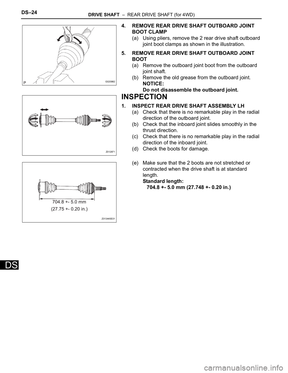 TOYOTA SIENNA 2007  Service Repair Manual DS–24DRIVE SHAFT  –  REAR DRIVE SHAFT (for 4WD)
DS
4. REMOVE REAR DRIVE SHAFT OUTBOARD JOINT 
BOOT CLAMP
(a) Using pliers, remove the 2 rear drive shaft outboard 
joint boot clamps as shown in the