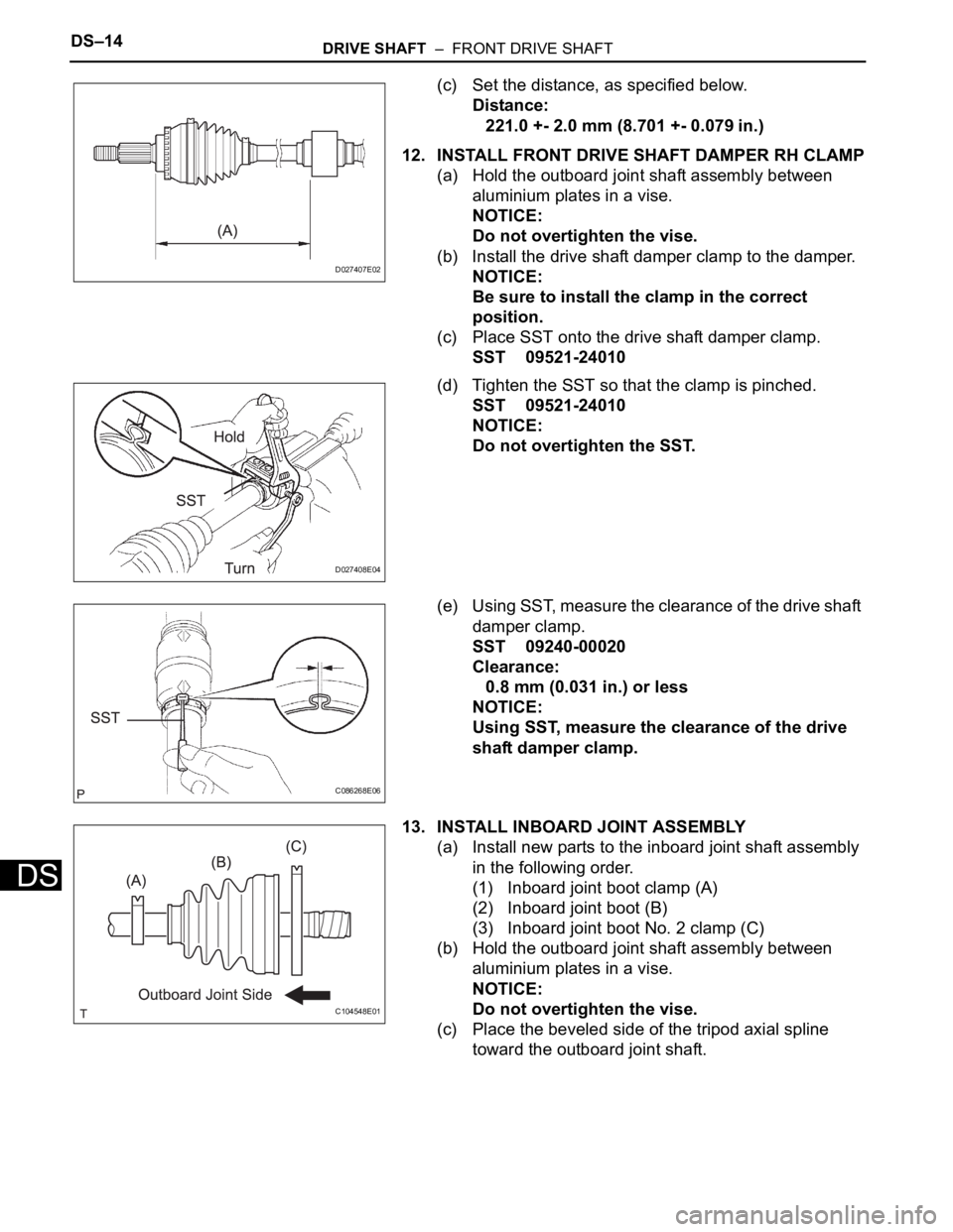 TOYOTA SIENNA 2007  Service Repair Manual DS–14DRIVE SHAFT  –  FRONT DRIVE SHAFT
DS
(c) Set the distance, as specified below.
Distance:
221.0 +- 2.0 mm (8.701 +- 0.079 in.)
12. INSTALL FRONT DRIVE SHAFT DAMPER RH CLAMP
(a) Hold the outboa