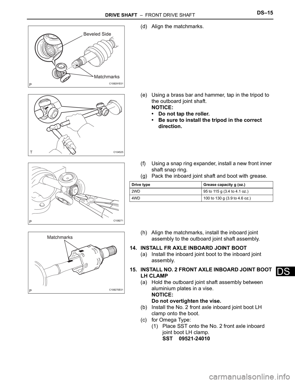 TOYOTA SIENNA 2007  Service Repair Manual DRIVE SHAFT  –  FRONT DRIVE SHAFTDS–15
DS
(d) Align the matchmarks.
(e) Using a brass bar and hammer, tap in the tripod to 
the outboard joint shaft.
NOTICE:
• Do not tap the roller.
• Be sure