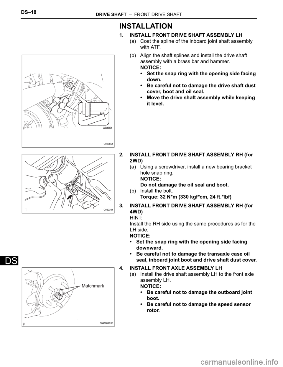 TOYOTA SIENNA 2007  Service Repair Manual DS–18DRIVE SHAFT  –  FRONT DRIVE SHAFT
DS
INSTALLATION
1. INSTALL FRONT DRIVE SHAFT ASSEMBLY LH
(a) Coat the spline of the inboard joint shaft assembly 
with ATF.
(b) Align the shaft splines and i