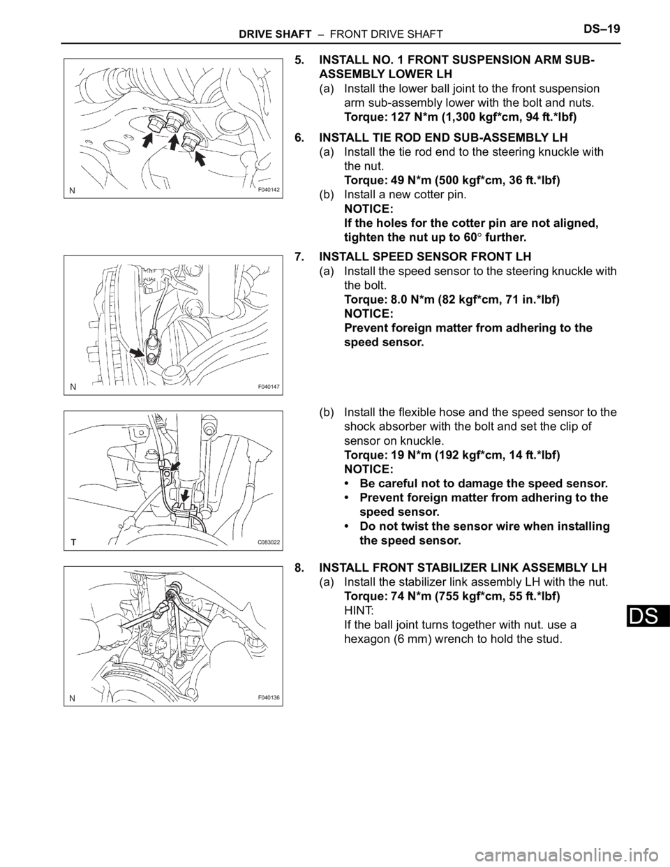 TOYOTA SIENNA 2007  Service Repair Manual DRIVE SHAFT  –  FRONT DRIVE SHAFTDS–19
DS
5. INSTALL NO. 1 FRONT SUSPENSION ARM SUB-
ASSEMBLY LOWER LH
(a) Install the lower ball joint to the front suspension 
arm sub-assembly lower with the bol