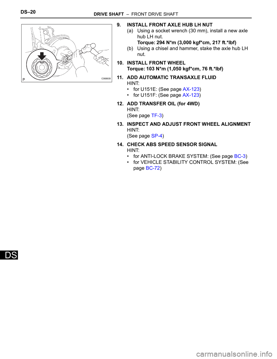 TOYOTA SIENNA 2007  Service Repair Manual DS–20DRIVE SHAFT  –  FRONT DRIVE SHAFT
DS
9. INSTALL FRONT AXLE HUB LH NUT
(a) Using a socket wrench (30 mm), install a new axle 
hub LH nut.
Torque: 294 N*m (3,000 kgf*cm, 217 ft.*lbf)
(b) Using 