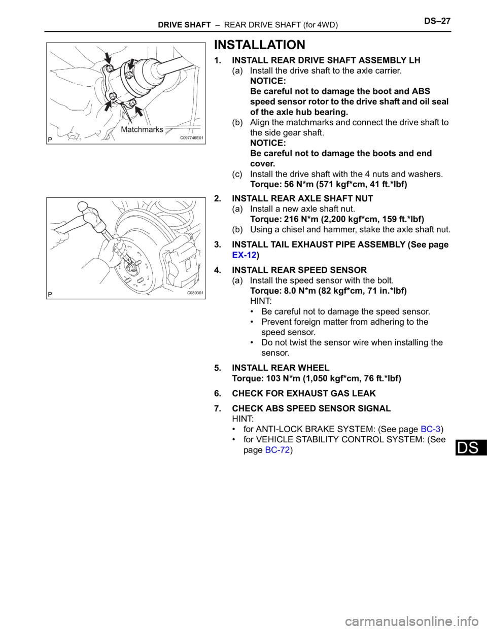 TOYOTA SIENNA 2007  Service Repair Manual DRIVE SHAFT  –  REAR DRIVE SHAFT (for 4WD)DS–27
DS
INSTALLATION
1. INSTALL REAR DRIVE SHAFT ASSEMBLY LH
(a) Install the drive shaft to the axle carrier.
NOTICE:
Be careful not to damage the boot a