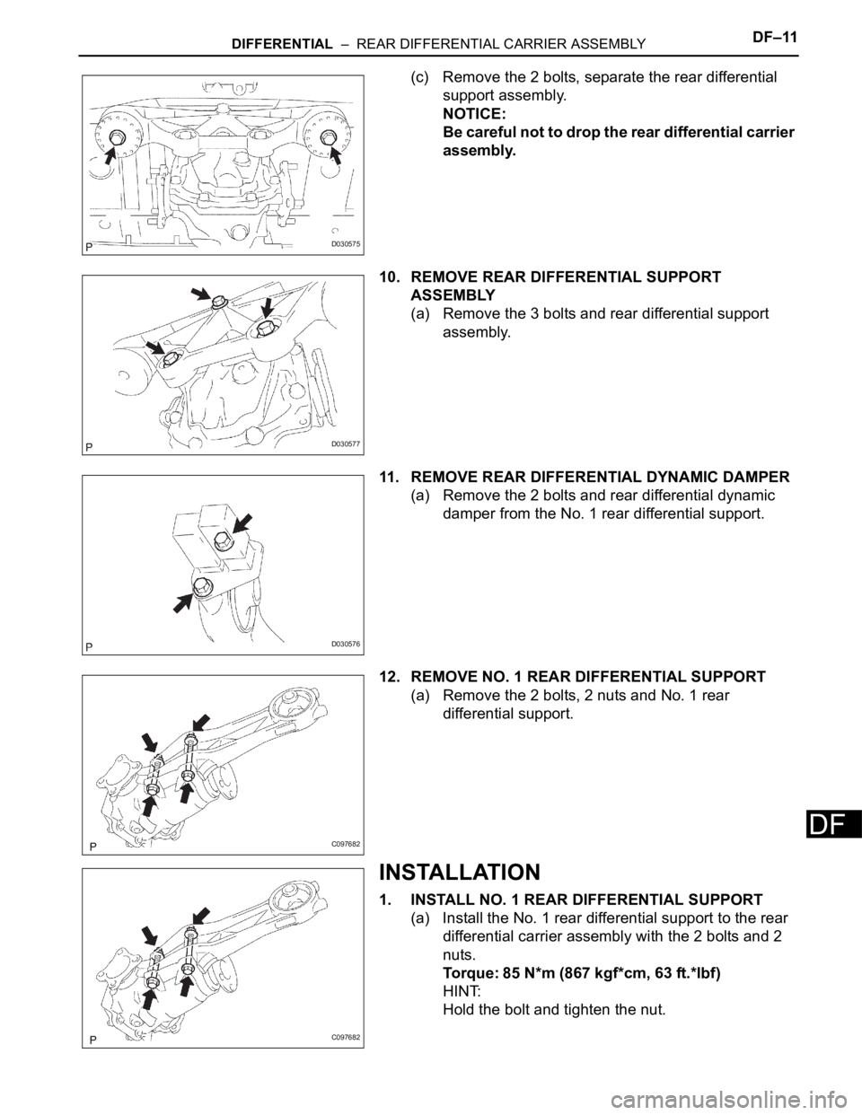TOYOTA SIENNA 2007  Service Repair Manual DIFFERENTIAL  –  REAR DIFFERENTIAL CARRIER ASSEMBLYDF–11
DF
(c) Remove the 2 bolts, separate the rear differential 
support assembly.
NOTICE:
Be careful not to drop the rear differential carrier 
