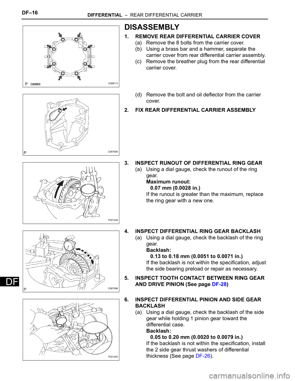 TOYOTA SIENNA 2007  Service Repair Manual DF–16DIFFERENTIAL  –  REAR DIFFERENTIAL CARRIER
DF
DISASSEMBLY
1. REMOVE REAR DIFFERENTIAL CARRIER COVER
(a) Remove the 8 bolts from the carrier cover.
(b) Using a brass bar and a hammer, separate