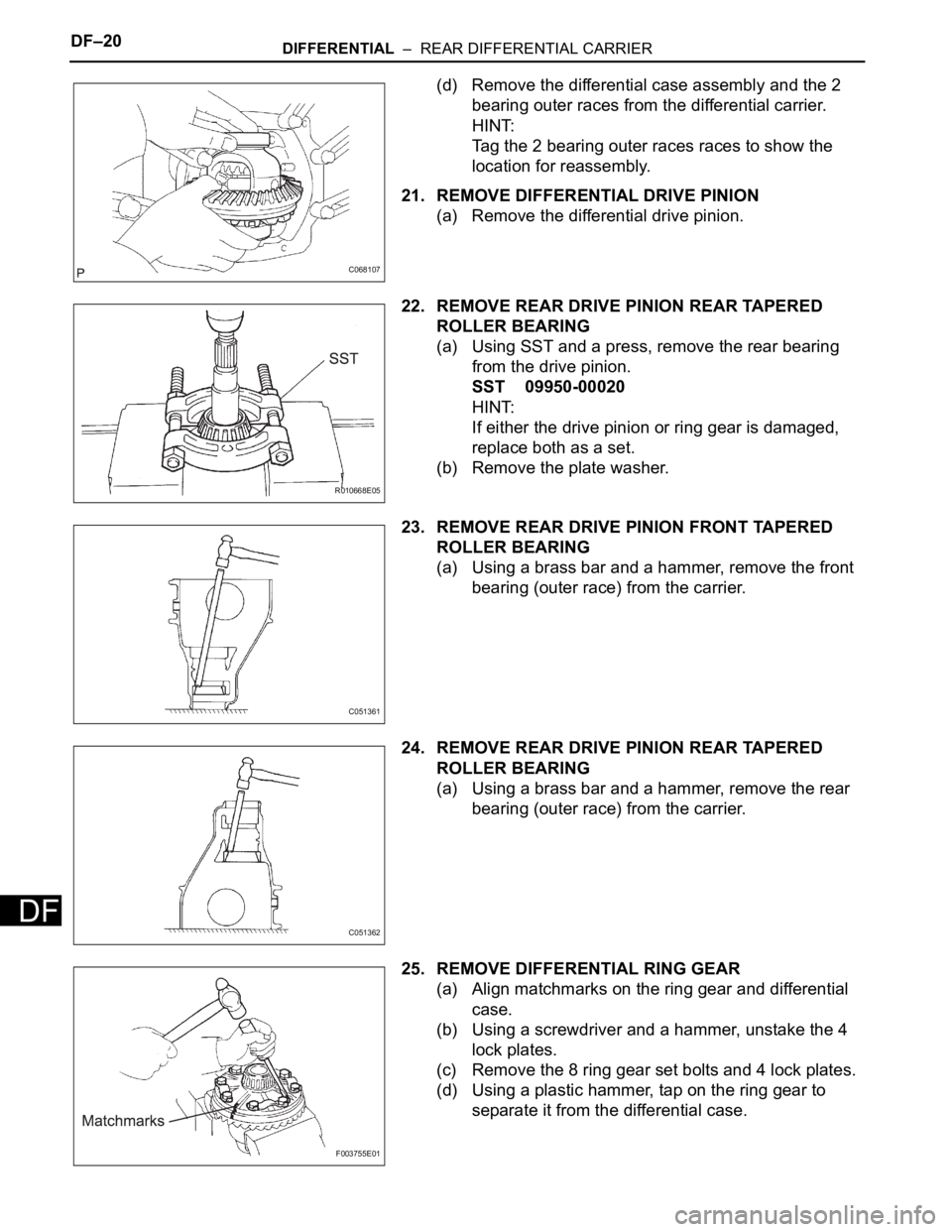 TOYOTA SIENNA 2007  Service Repair Manual DF–20DIFFERENTIAL  –  REAR DIFFERENTIAL CARRIER
DF
(d) Remove the differential case assembly and the 2 
bearing outer races from the differential carrier.
HINT:
Tag the 2 bearing outer races races