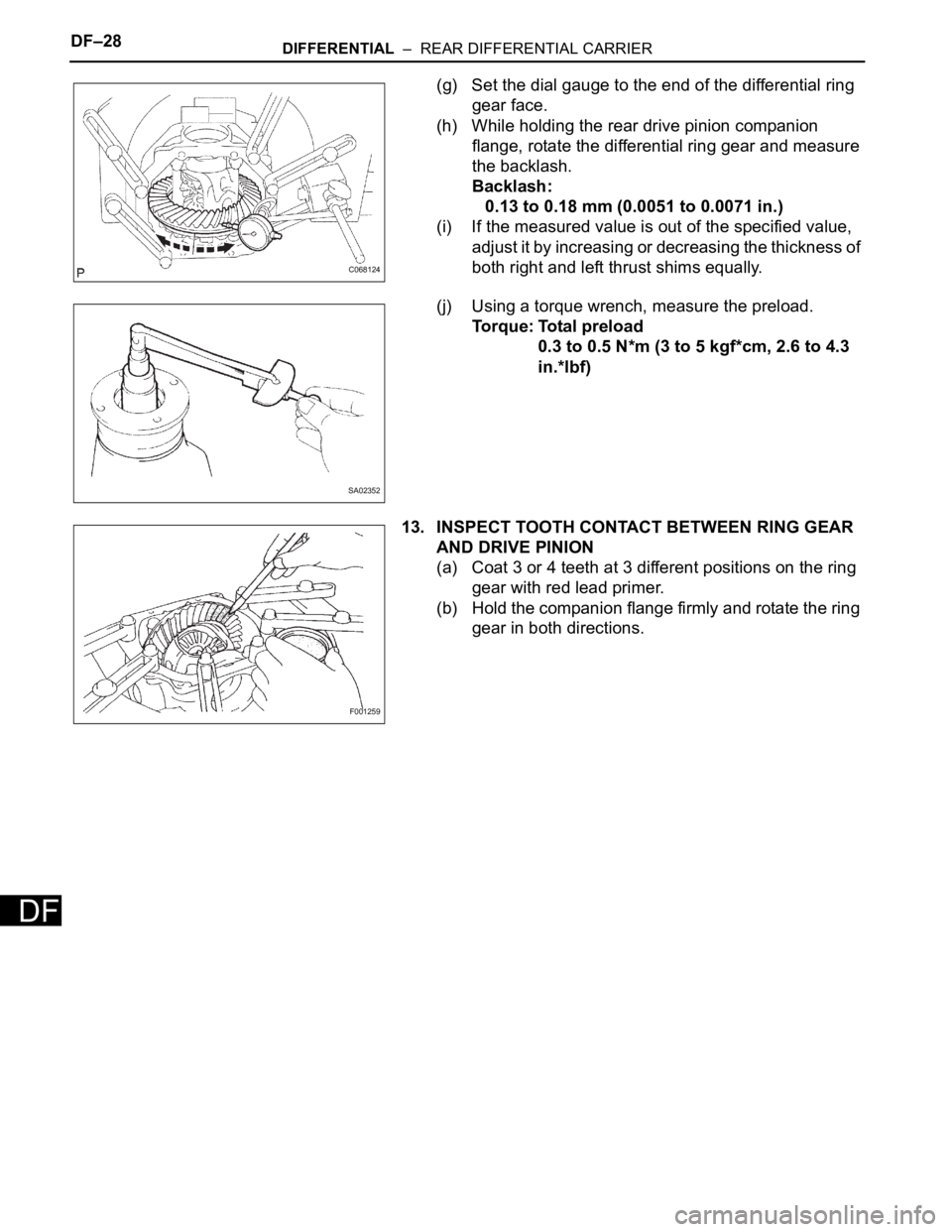 TOYOTA SIENNA 2007  Service Repair Manual DF–28DIFFERENTIAL  –  REAR DIFFERENTIAL CARRIER
DF
(g) Set the dial gauge to the end of the differential ring 
gear face.
(h) While holding the rear drive pinion companion 
flange, rotate the diff