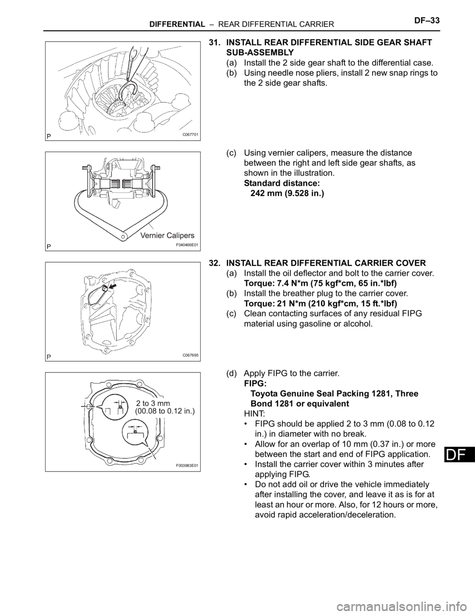 TOYOTA SIENNA 2007  Service Repair Manual DIFFERENTIAL  –  REAR DIFFERENTIAL CARRIERDF–33
DF
31. INSTALL REAR DIFFERENTIAL SIDE GEAR SHAFT 
SUB-ASSEMBLY
(a) Install the 2 side gear shaft to the differential case.
(b) Using needle nose pli