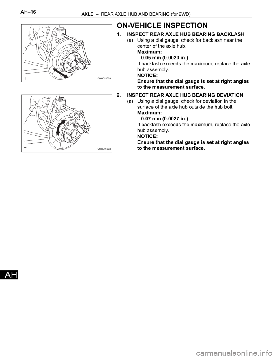 TOYOTA SIENNA 2007  Service Repair Manual AH–16AXLE  –  REAR AXLE HUB AND BEARING (for 2WD)
AH
ON-VEHICLE INSPECTION
1. INSPECT REAR AXLE HUB BEARING BACKLASH
(a) Using a dial gauge, check for backlash near the 
center of the axle hub.
Ma
